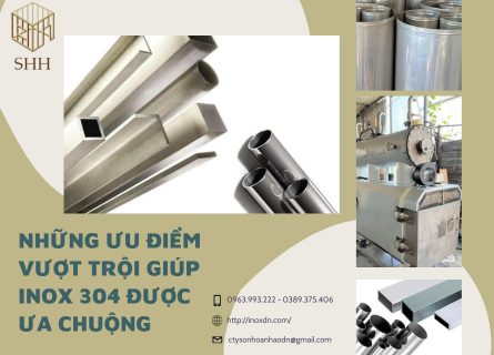 NHỮNG ƯU ĐIỂM VƯỢT TRỘI GIÚP INOX 304 ĐƯỢC ƯA CHUỘNG